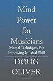 Mind Power for Musicians: Mental techniques for improving musical skill.