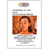 THE NEW MILK OIL PAINT and the VAN EYCK SECRET MEDIUM: Secrets of the Old Masters for Advanced Painters