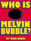 Who Is Melvin Bubble?