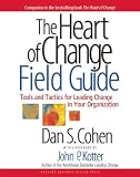 The Heart of Change Field Guide: Tools And Tactics for Leading Change in Your Organization
