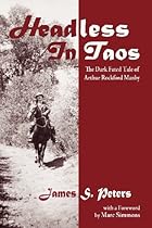 Headless in Taos: The Dark Fated Tale of Arthur Rochford Manby
