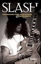 Slash: Surviving "Guns N' Roses", "Velvet Revolver" and Rock's Snake Pit: Surviving "Guns N' Roses", "Velvet Revolver" and Rock's Snake Pit