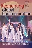 Re-orienting global communication : Indian and Chinese media beyond borders