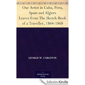 Our Artist in Cuba, Peru, Spain and Algiers Leaves from The Sketch-Book of a Traveller, 1864-1868