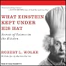 What Einstein Kept Under His Hat: Secrets of Science in the Kitchen