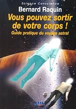 Vous pouvez sortir de votre corps : Guide pratique du voyage astral