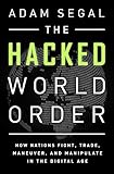 The Hacked World Order: How Nations Fight, Trade, Maneuver, and Manipulate in the Digital Age