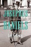Josephus Daniels: His Life and Times