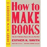 How to Make Books: Fold, Cut & Stitch Your Way to a One-of-a-Kind Bookby Esther K. Smith