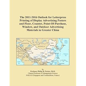 The 2011-2016 Outlook for Letterpress Printing of Display Advertising Posters and Floor, Counter, Point-Of-Purchase, Window, and Outdoor Advertising Materials in Greater China Icon Group International