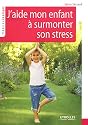 J'aide mon enfant &agrave; surmonter son stress