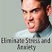How to Eliminate Stress and Anxiety - Part 1