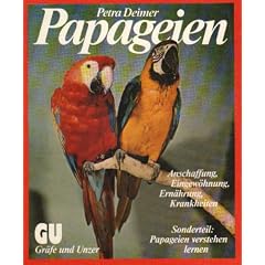 Papageien : alles �ber Anschaffung, Eingew�hnung, Ern�hrung u. Krankheiten.