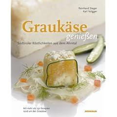 S�dtiroler Grauk�se genie�en: Mit mehr als 150 Rezepten rund um den Grauk�se