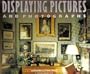 Displaying Pictures And Photographs: A Complete Guide to Framing, Arranging, and Lighting Paintings, Prints and Photo graphs