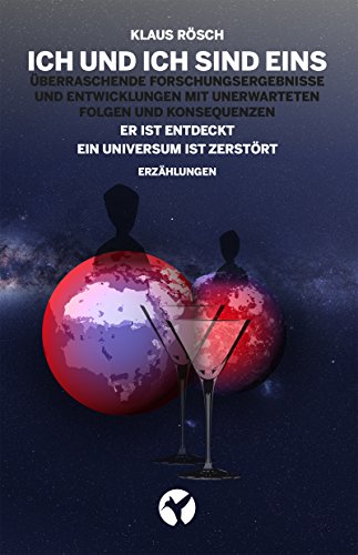 ich und ich sind eins: überraschende Forschungsergebnisse und Entwicklungen mit unerwarteten Folgen und Konsequenzen - er ist entdeckt - ein Universum ist zerstört (German Edition)