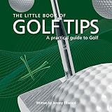 The little book of golf tips : a practical guide to Golf