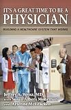Its a Great Time to Be a Physician: Building a Healthcare System that Works