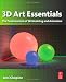 3D Art Essentials: The Fundamentals of 3D Modeling, Texturing, and Animation
