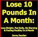 Lose 10 Pounds In A Month: Lose Weight, Flat Belly, No Starving & Feeling Healthy In A Month