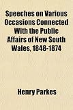 Speeches on Various Occasions Connected with the Public Affairs of New South Wales, 1848-1874