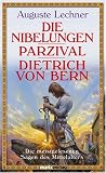 Die Nibelungen - Parzival - Dietrich von Bern: Die meistgelesenen Sagen des Mittelalters - Auguste Lechner