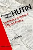François-Régis Hutin. Le dernier empereur d'Ouest-France