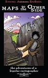 Maps to the Other Side: The Adventures of a Bipolar Cartographer (Real World)