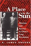 A Place in the Sun: Marxism and Fascism in China's Long Revolution A. James Gregor