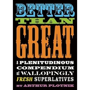Better Than Great: A Plenitudinous Compendium of Wallopingly Fresh Superlatives