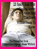 The Ultimate Guide To Heat Up Your Sex, Relationship and Marriage - 23 Nasty Secrets About Men That Every Woman Needs To Know! Erotic and Hot Details... Kama Sutra Seductions... A Must Read