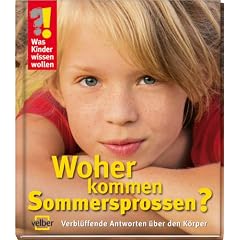 Was Kinder wissen wollen. Woher kommen Sommersprossen?: Verbl�ffende Antworten �ber den K�rper