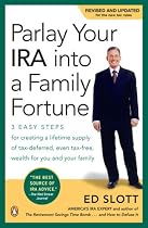 Parlay Your IRA into a Family Fortune: 3 EASY STEPS for creating a lifetime supply of tax-deferred, even tax-free, wealth for you and your family