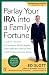 Parlay Your IRA into a Family Fortune: 3 EASY STEPS for creating a lifetime supply of tax-deferred, even tax-free, wealth for you and your family width=