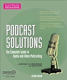 Podcast Solutions: The Complete Guide to Audio and Video Podcasting