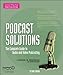 Podcast Solutions: The Complete Guide to Audio and Video Podcasting