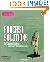 Podcast Solutions: The Complete Guide to Audio and Video Podcasting