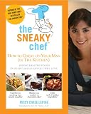 The Sneaky Chef: How to Cheat on Your Man (In the Kitchen!): Hiding Healthy Foods in Hearty Meals Any Guy Will Love