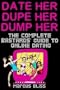 Date Her, Dupe Her, Dump Her - The Complete Bastards Guide to Online Dating