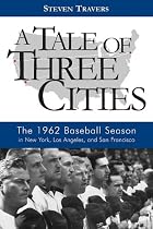 A Tale of Three Cities: The 1962 Baseball Season in New York, Los Angeles, and San Francisco