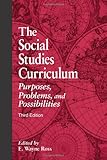 The Social Studies Curriculum: Purposes, Problems, And Possibilities