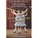 The Lives and Loves of Daisy and Violet Hilton: A True Story of Conjoined Twins ~ Dean Jensen