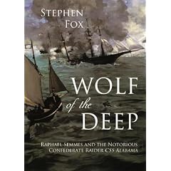 Wolf of the Deep: Raphael Semmes and the Notorious Confederate Raider CSS Alabama