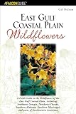 East Gulf Coastal Plain Wildflowers: A Field Guide to the Wildflowers of the East Gulf Coastal Plain, Including Southwest Georgia, Northwest Florida, ... of Southeastern Louisiana (Wildflower Series)