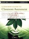 A Teacher's Guide to Classroom Assessment: Understanding and Using Assessment to Improve Student Learning (Jossey-Bass Teacher) A Teacher's Guide to Classroom Assessment: Understanding and Using Assessment to Improve Student Learning (Jossey-Bass Teacher)