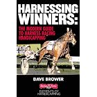 Harnessing Winners: The Complete Guide to Handicapping Harness Races by Dave Brower