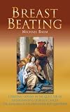 Breast beating : a personal odyssey in the quest for an understanding of breast cancer, the meaning of life and other easy questions