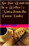 So You Want to be a Writer? : Notes from the Down Under