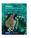 Meyers Satellitenbildatlas: Unser faszinierender Planet aus dem Weltall