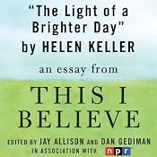 The Light of a Brighter Day: A 'This I Believe' Essay | [Helen Keller]